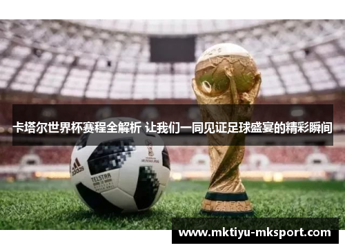 卡塔尔世界杯赛程全解析 让我们一同见证足球盛宴的精彩瞬间