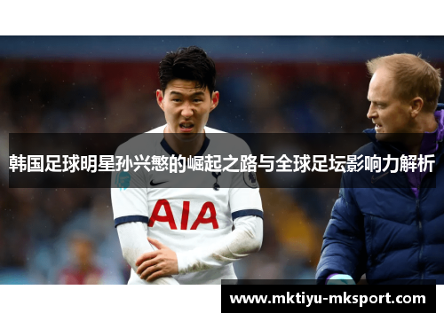 韩国足球明星孙兴慜的崛起之路与全球足坛影响力解析