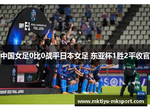 中国女足0比0战平日本女足 东亚杯1胜2平收官