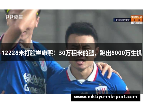 12228米打脸崔康熙！30万租来的腿，跑出8000万生机